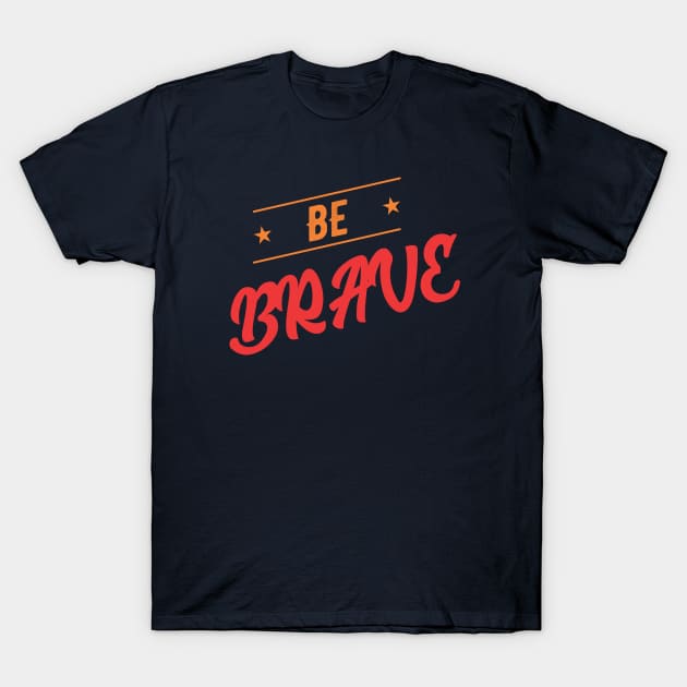 be brave T-Shirt by CreativeIkbar Prints